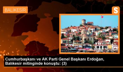 Cumhurbaşkanı ve AK Parti Genel Başkanı Erdoğan, Balıkesir mitinginde konuştu: (3)