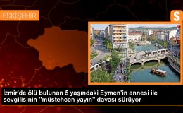 İzmir’de Eymen Durak davası: Anne ve sevgilisi çocuk istismarı suçlamasıyla yargılanıyor